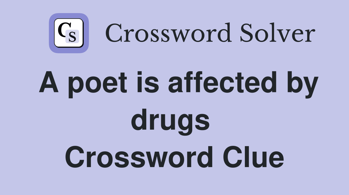 A poet is affected by drugs  Crossword Clue