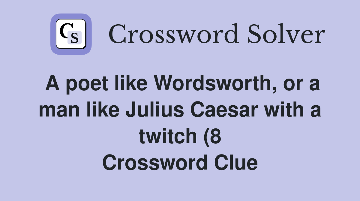 A poet like Wordsworth or a man like Julius Caesar with a twitch (8 A poet like Wordsworth or a man like Julius Caesar with a twitch (8