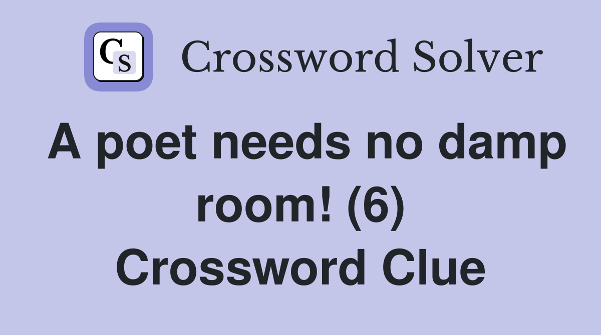 A poet needs no damp room! (6) Crossword Clue