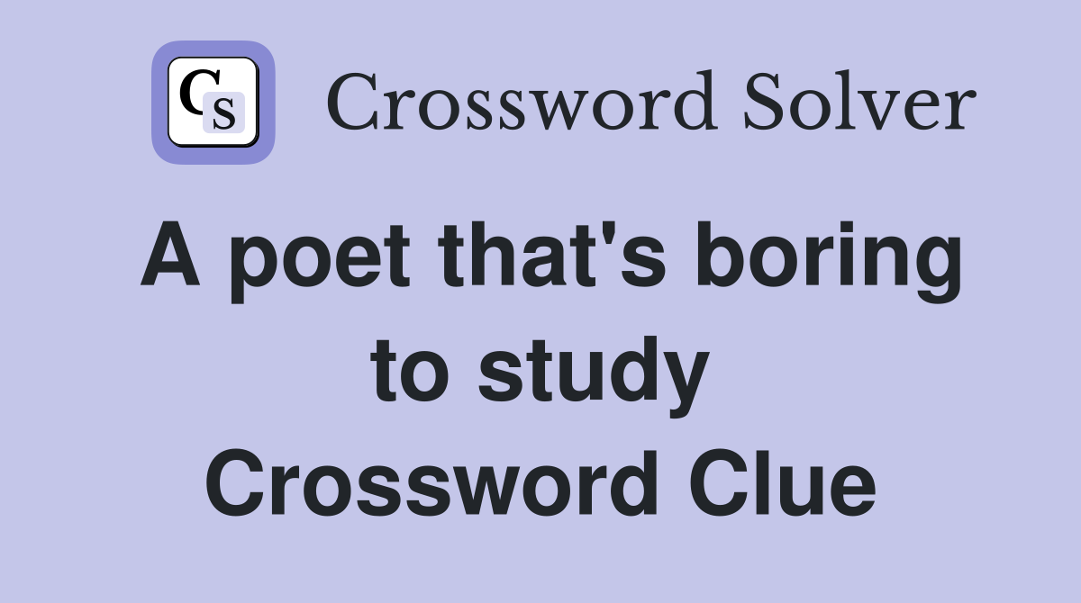 A poet that #39 s boring to study Crossword Clue Answers Crossword Solver