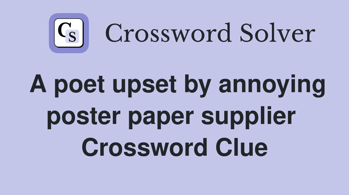 A poet upset by annoying poster paper supplier  Crossword Clue
