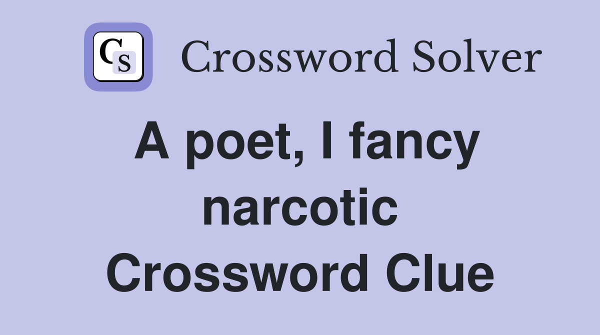 A poet, I fancy narcotic Crossword Clue