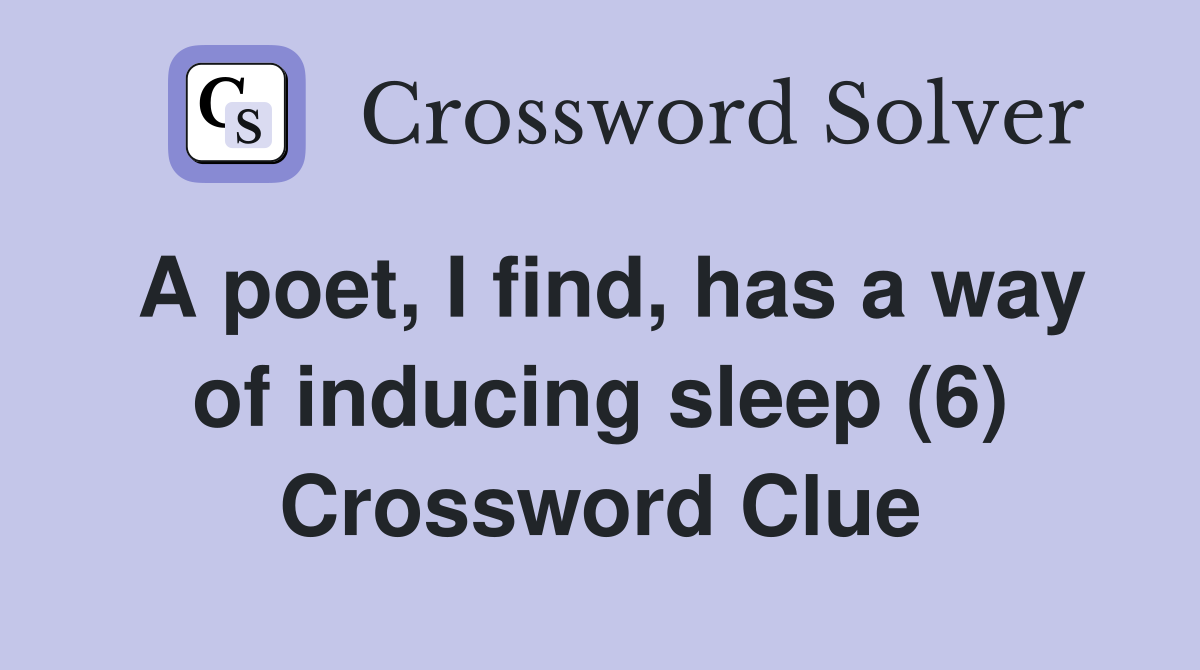 A poet I find has a way of inducing sleep (6) Crossword Clue