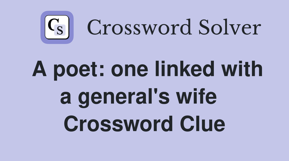 A poet: one linked with a general's wife   Crossword Clue