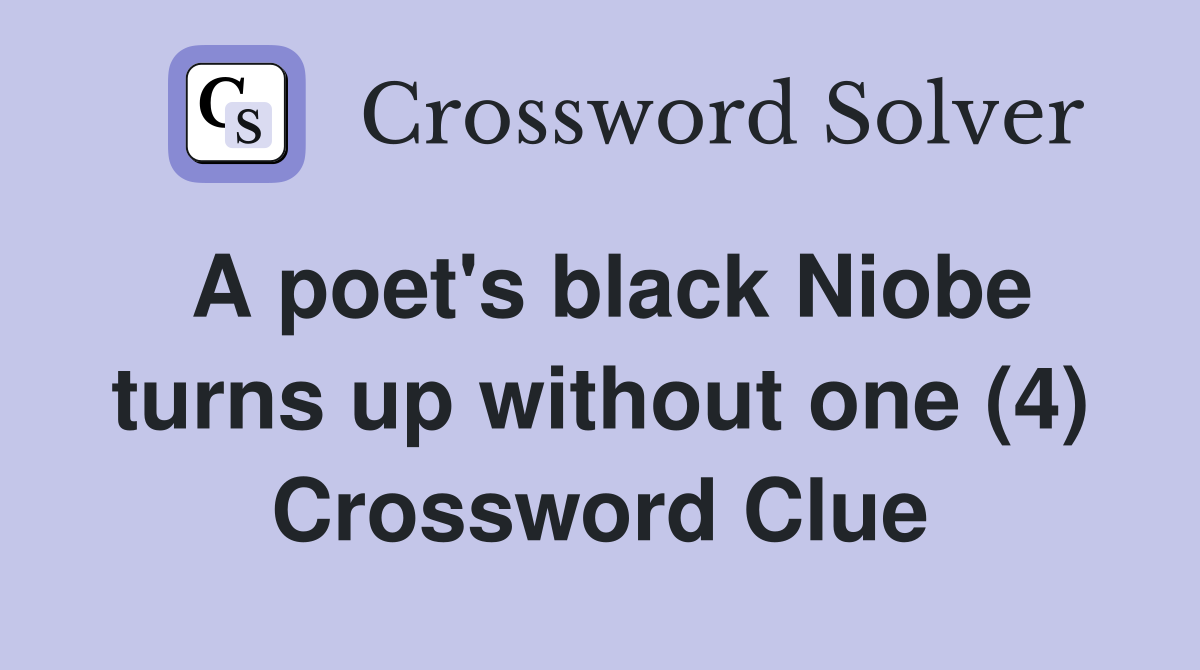 A poet's black Niobe turns up without one (4) Crossword Clue