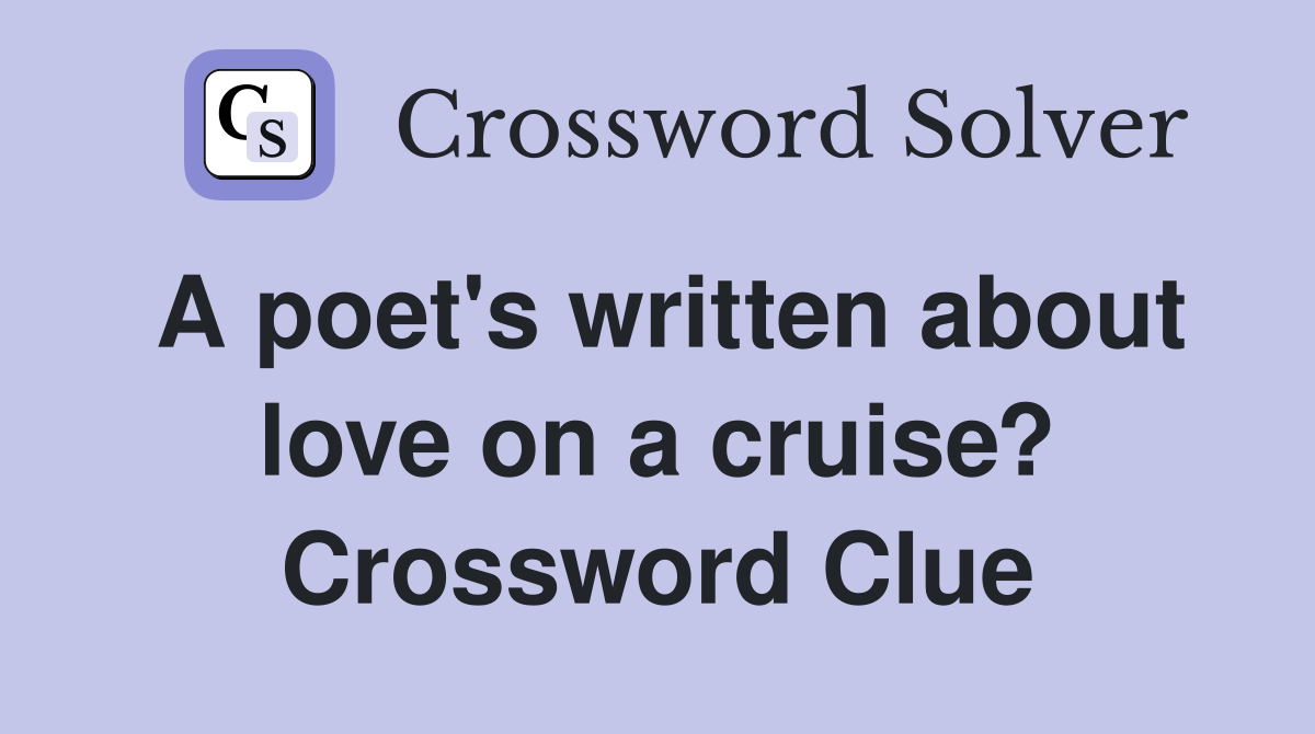 A poet's written about love on a cruise? Crossword Clue