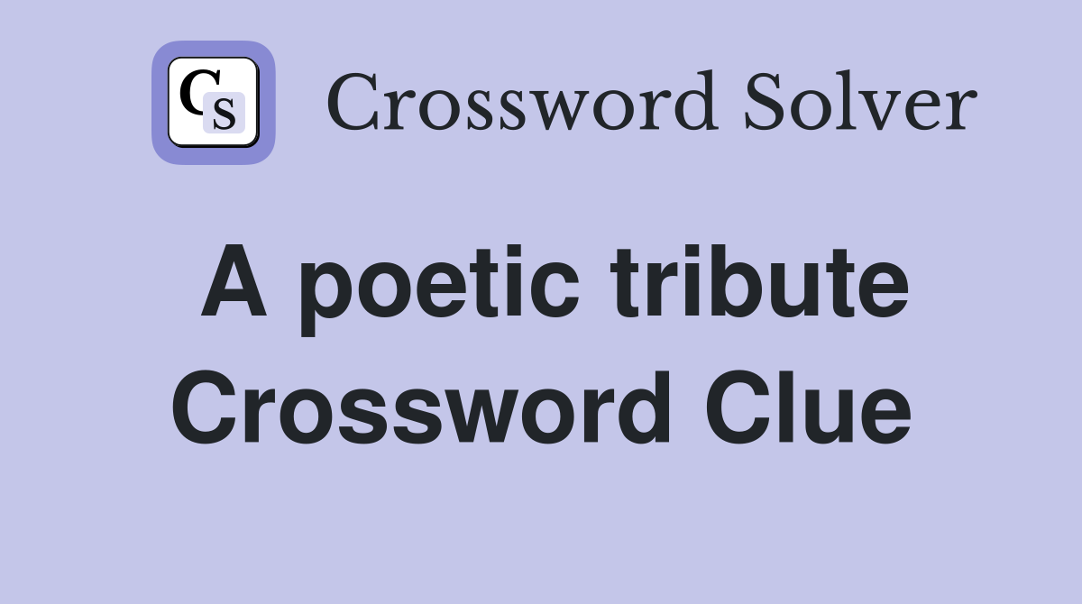 A poetic tribute Crossword Clue