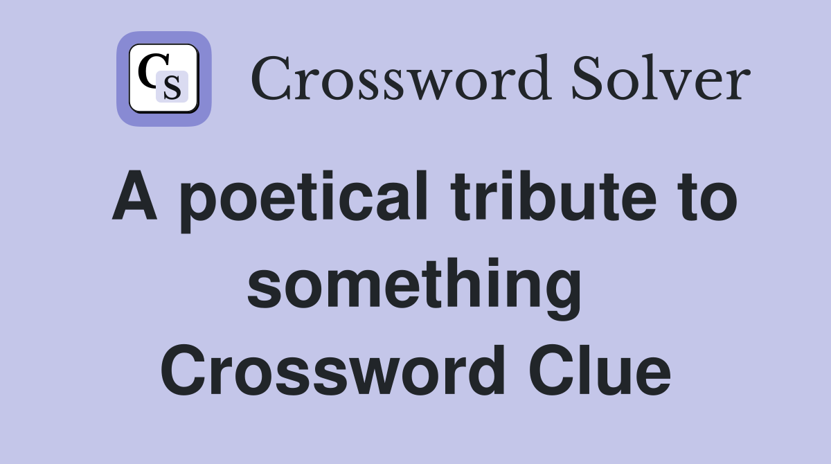 A poetical tribute to something Crossword Clue