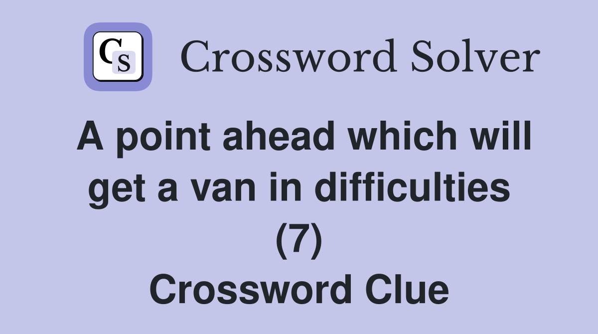 A point ahead which will get a van in difficulties (7) Crossword Clue