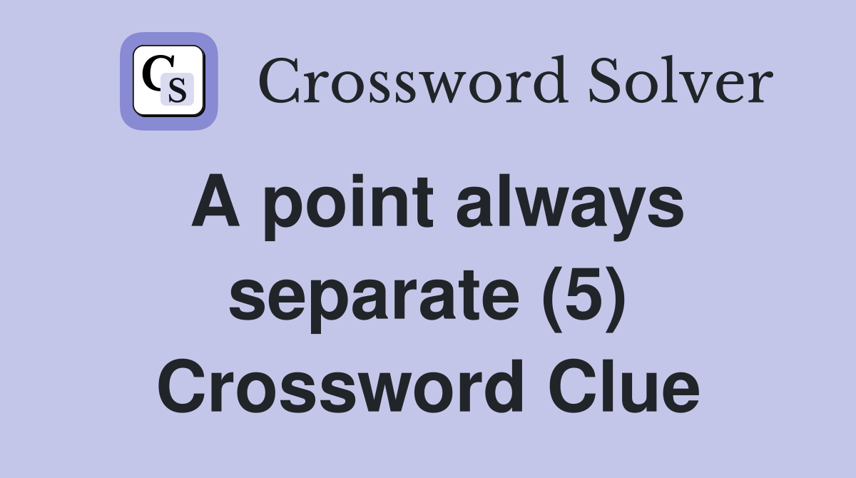 A point always separate (5) Crossword Clue