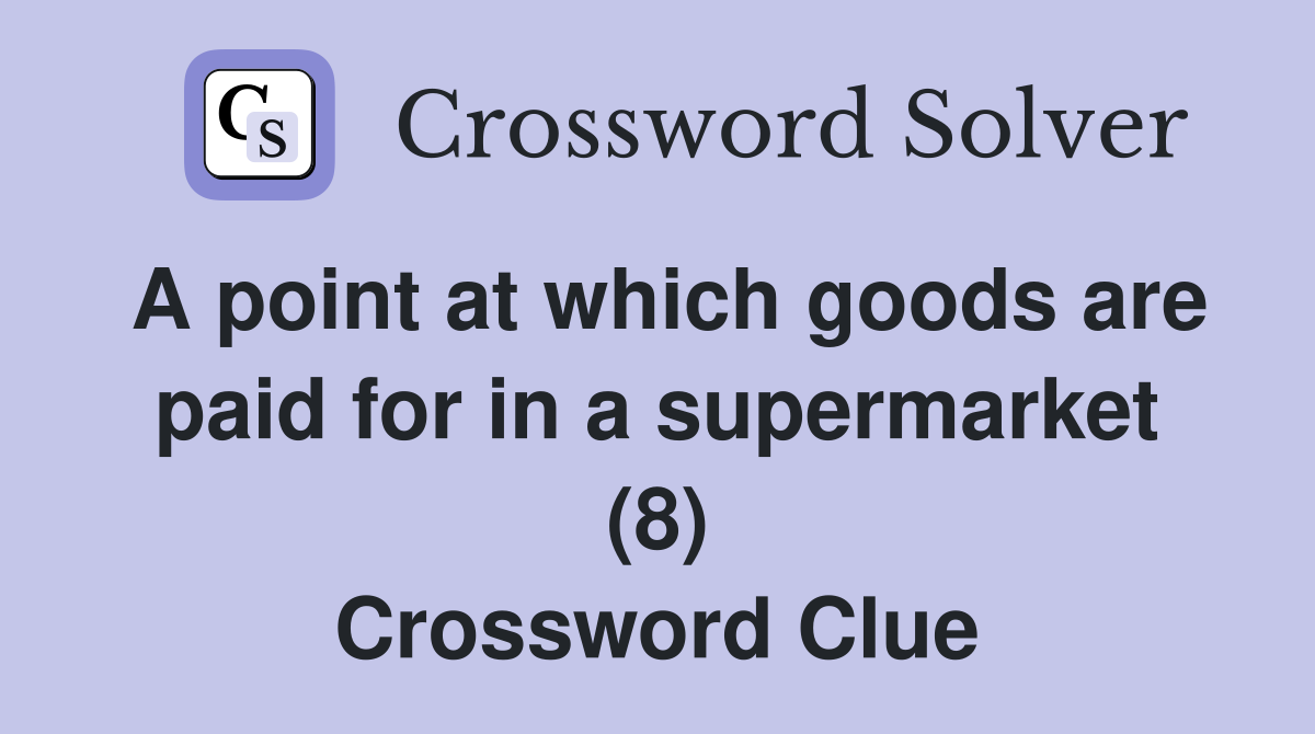 A point at which goods are paid for in a supermarket (8) Crossword Clue