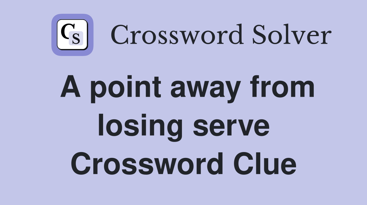 A point away from losing serve Crossword Clue