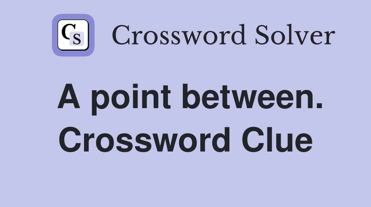 A point between. Crossword Clue