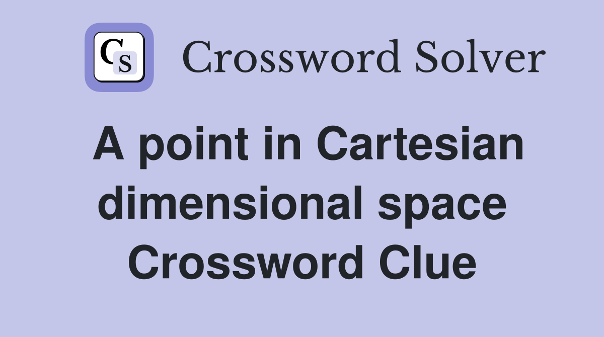 A point in Cartesian dimensional space Crossword Clue