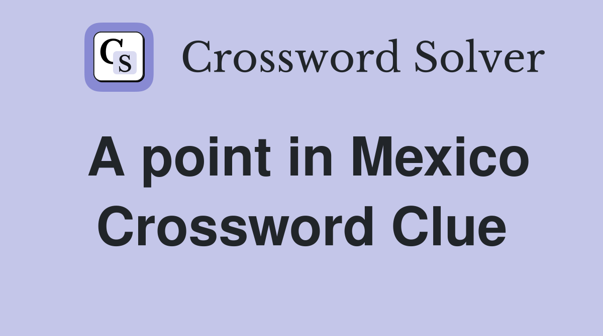 A point in Mexico Crossword Clue