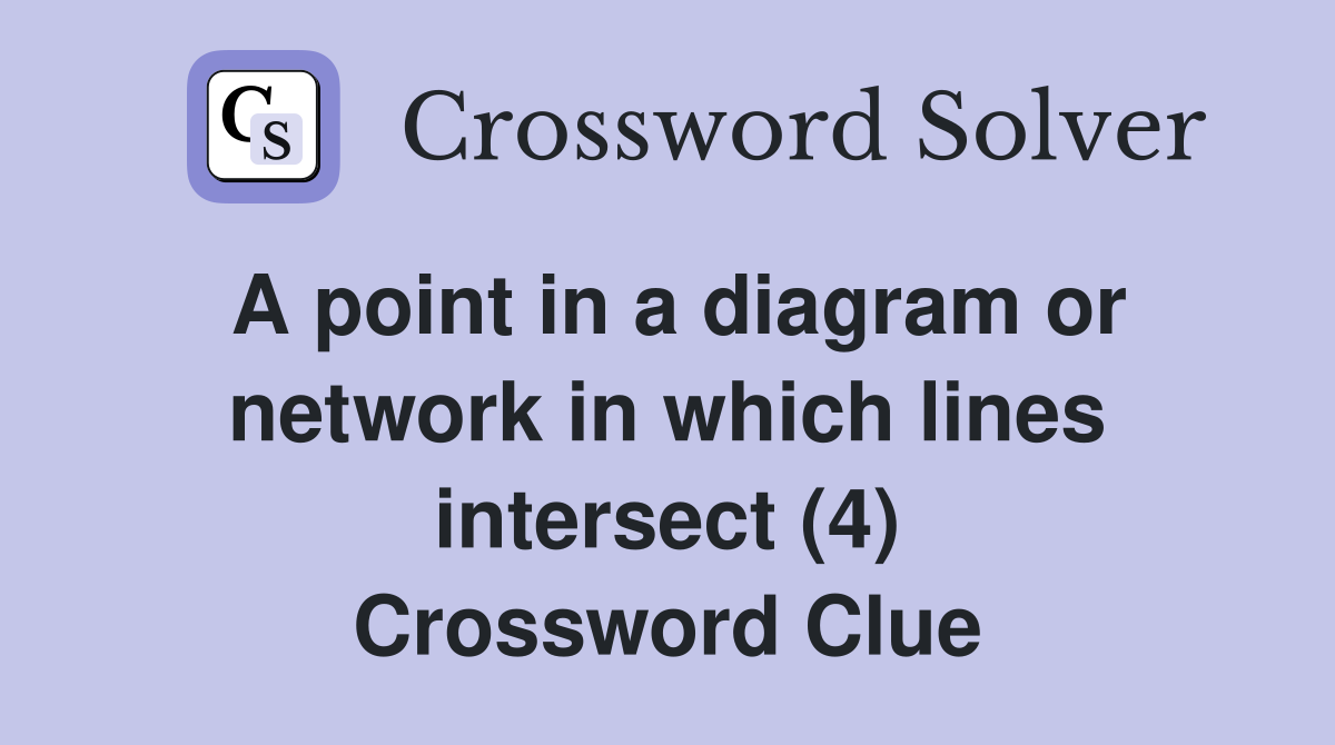A point in a diagram or network in which lines intersect (4) Crossword Clue
