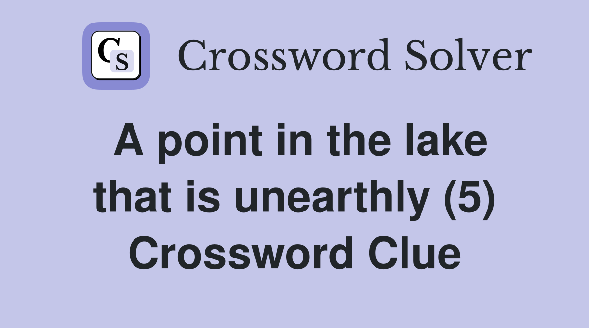 A point in the lake that is unearthly (5) Crossword Clue