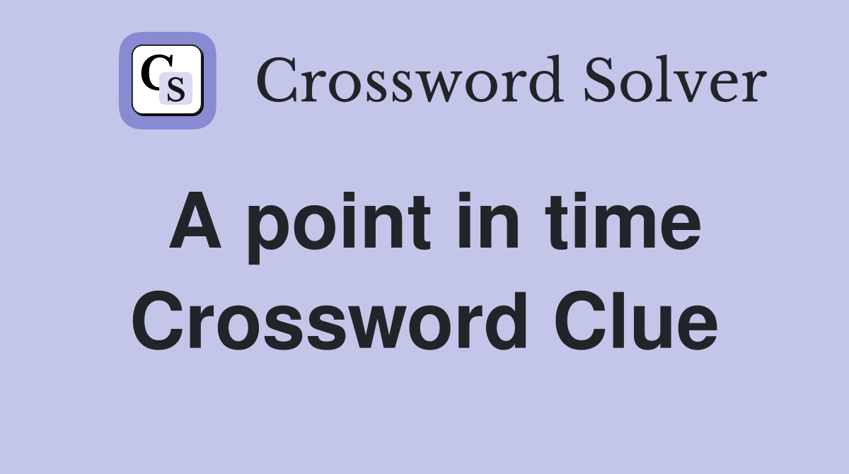 A point in time Crossword Clue