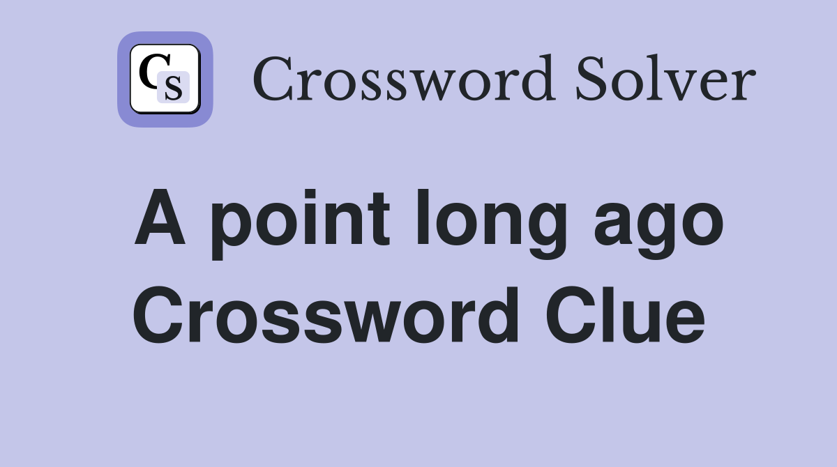A point long ago Crossword Clue