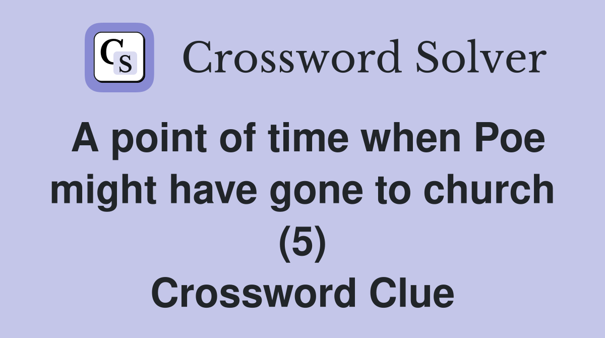 A point of time when Poe might have gone to church (5) Crossword Clue