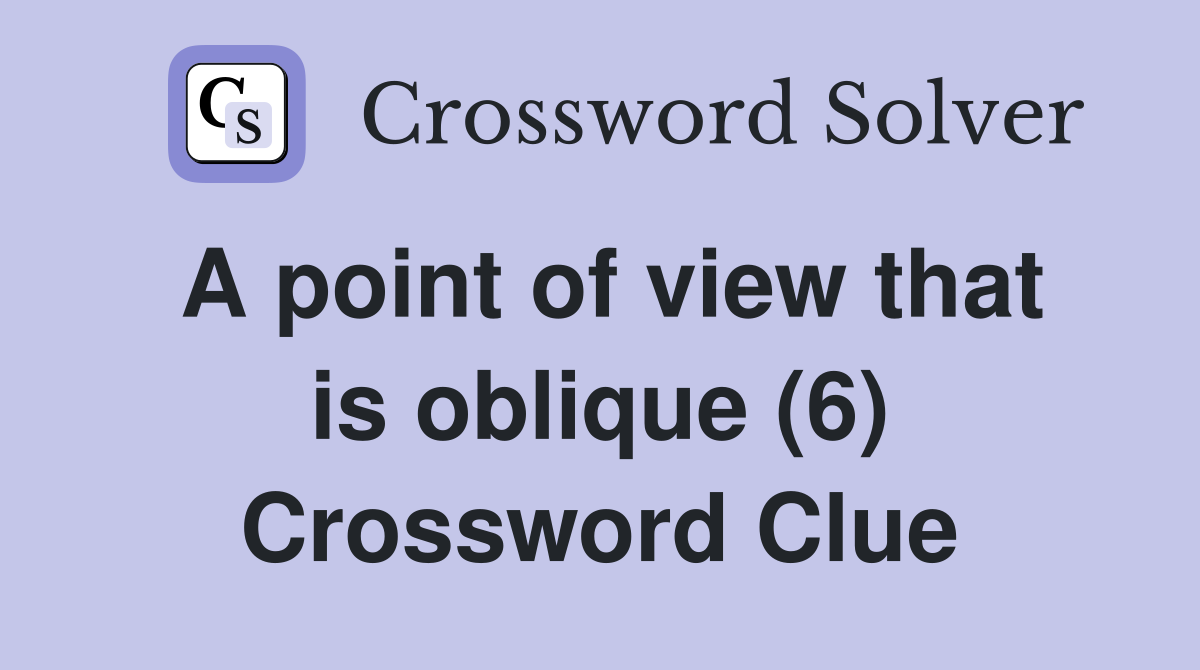 A point of view that is oblique (6) Crossword Clue