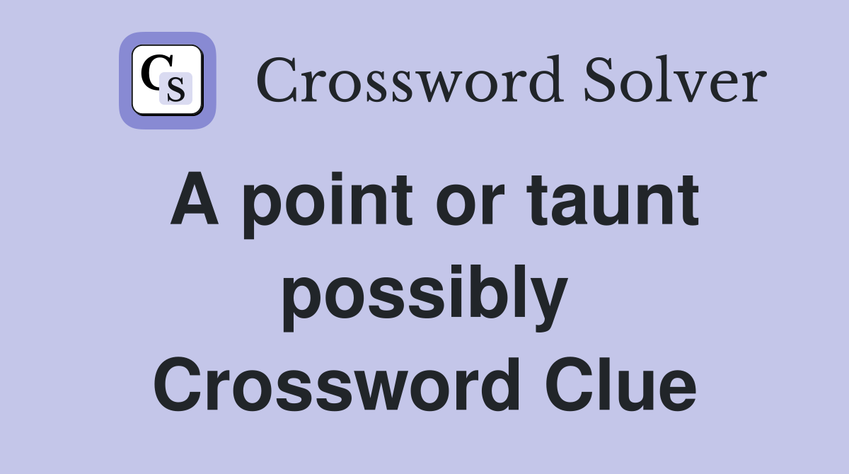A point or taunt possibly Crossword Clue