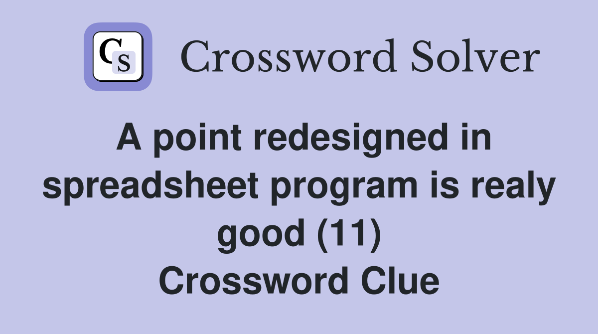 A point redesigned in spreadsheet program is realy good (11) Crossword Clue
