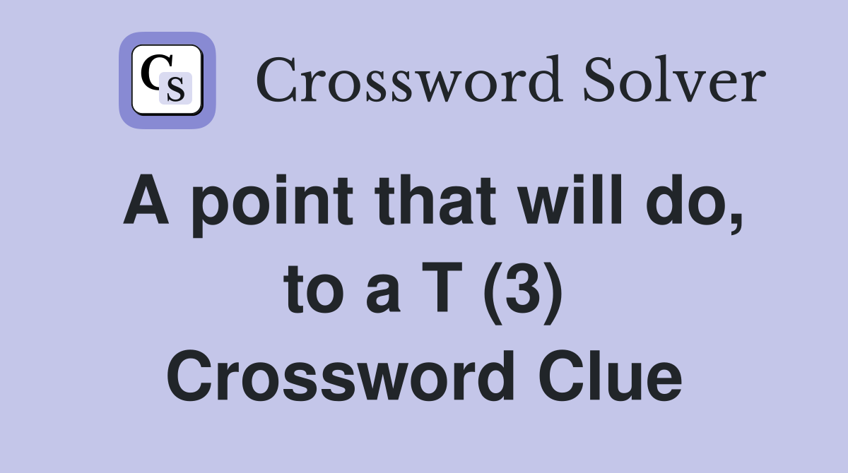 A point that will do, to a T (3) Crossword Clue