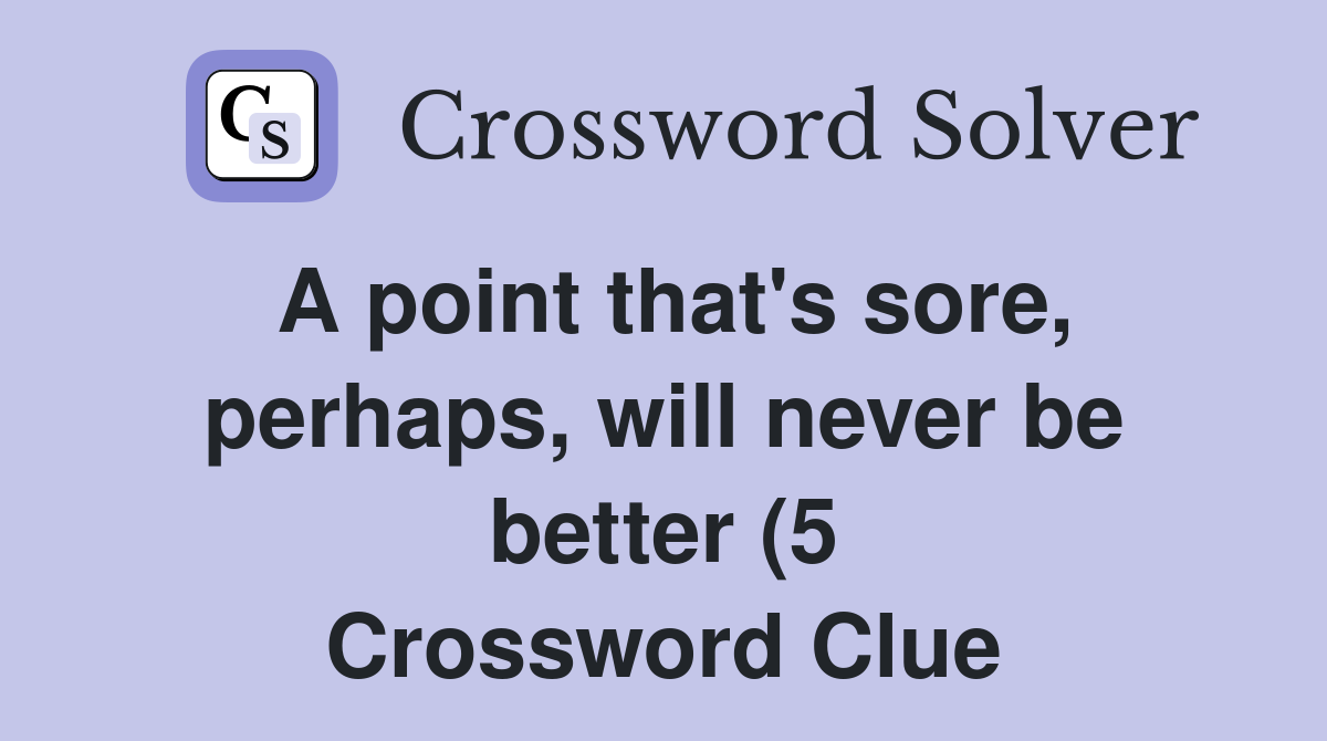 A point that #39 s sore perhaps will never be better (5) Crossword Clue A point that #39 s sore perhaps will never be better (5) Crossword Clue