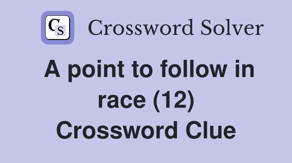 A point to follow in race (12) Crossword Clue