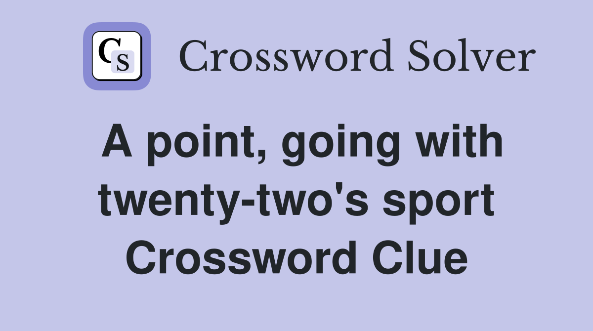 A point, going with twenty-two's sport Crossword Clue