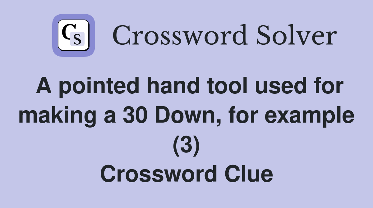 A pointed hand tool used for making a 30 Down, for example (3) Crossword Clue