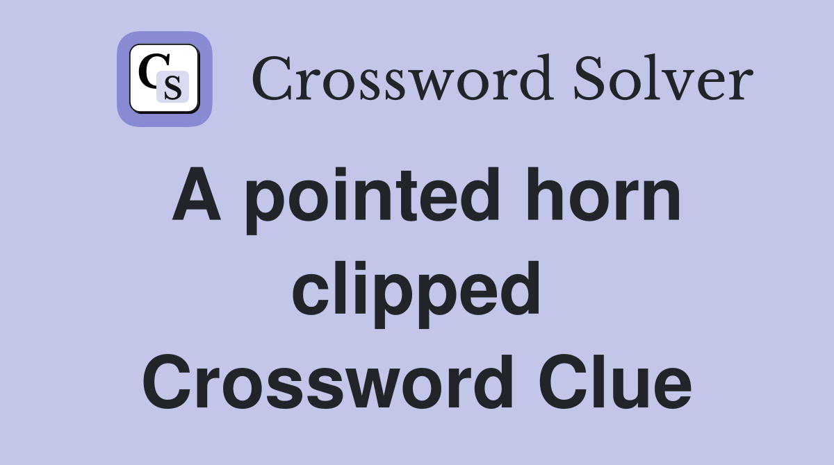 A pointed horn clipped Crossword Clue