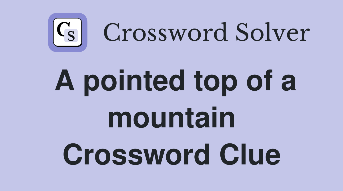 A pointed top of a mountain Crossword Clue