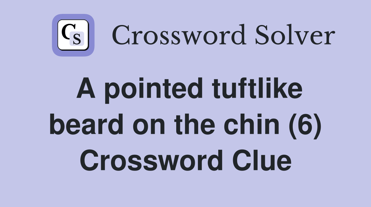 A pointed tuftlike beard on the chin (6) Crossword Clue