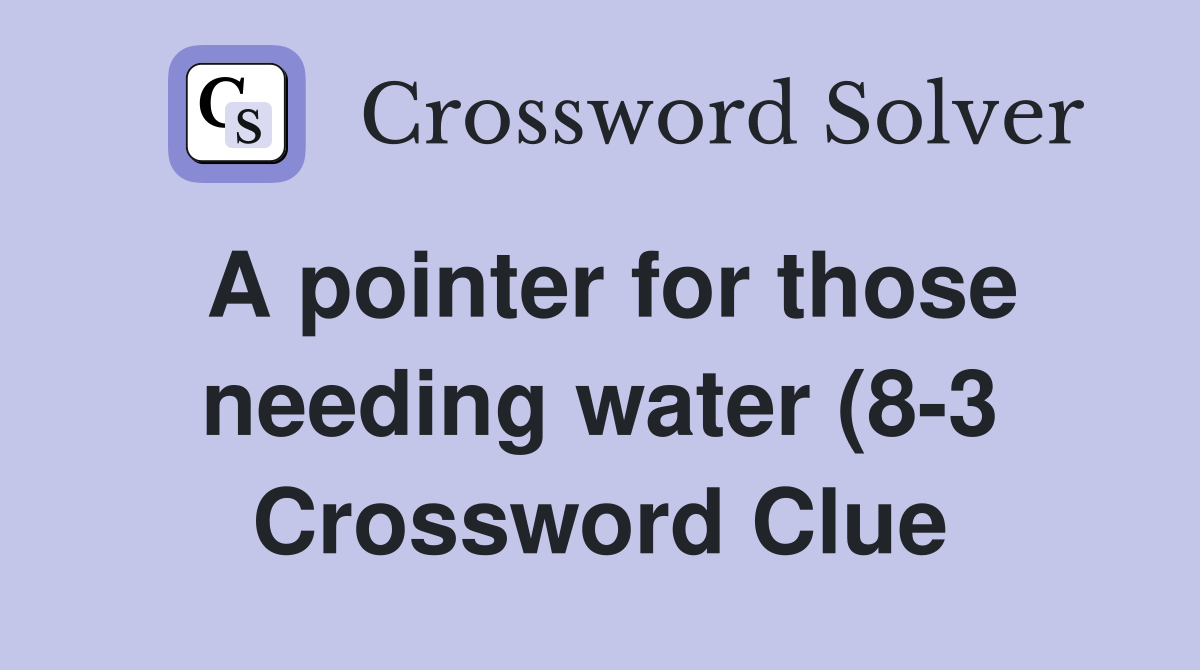 A pointer for those needing water (8 3) Crossword Clue Answers A pointer for those needing water (8 3) Crossword Clue Answers