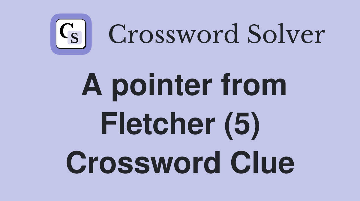 A pointer from Fletcher (5) Crossword Clue
