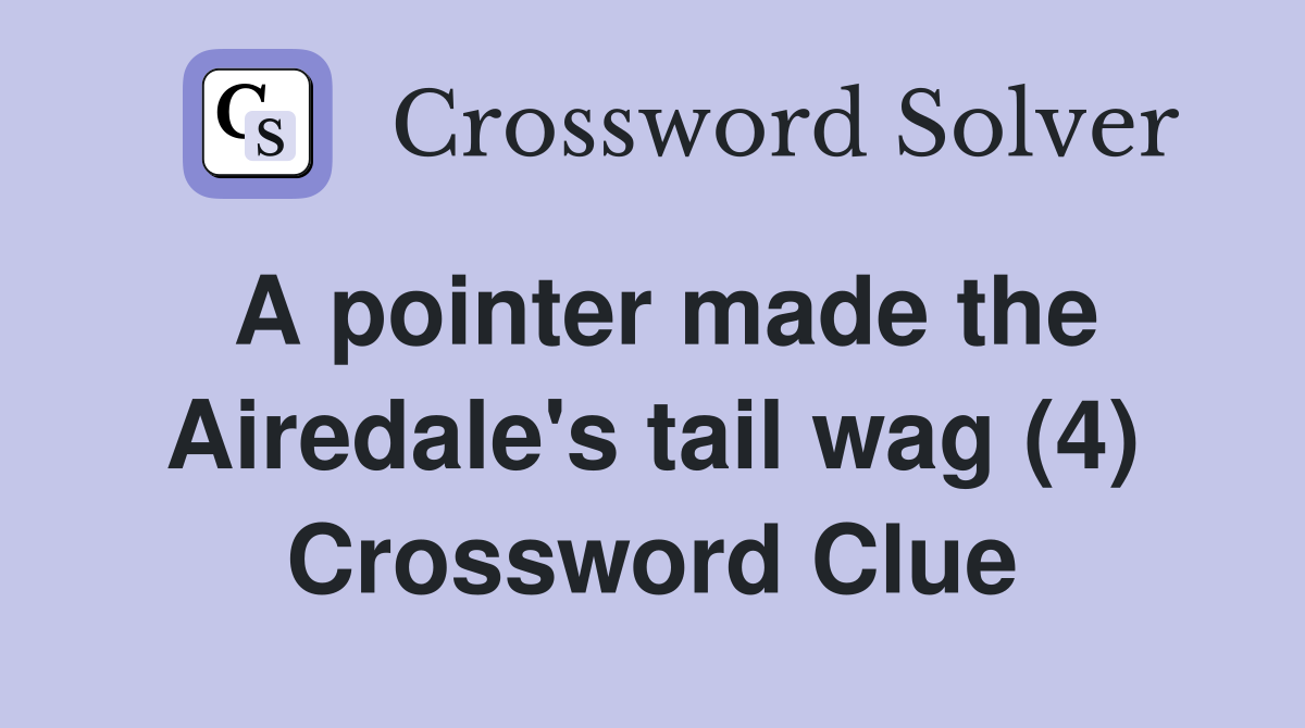 A pointer made the Airedale's tail wag (4) Crossword Clue