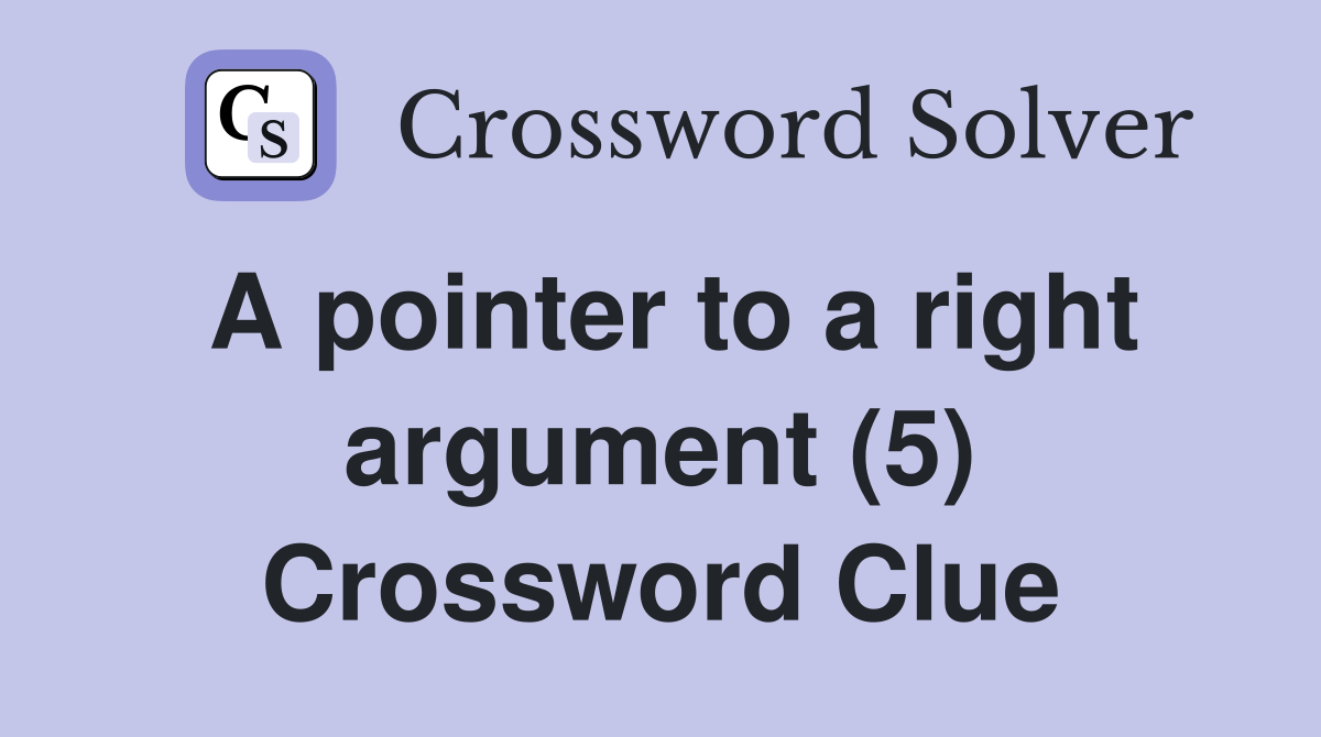 A pointer to a right argument (5) Crossword Clue