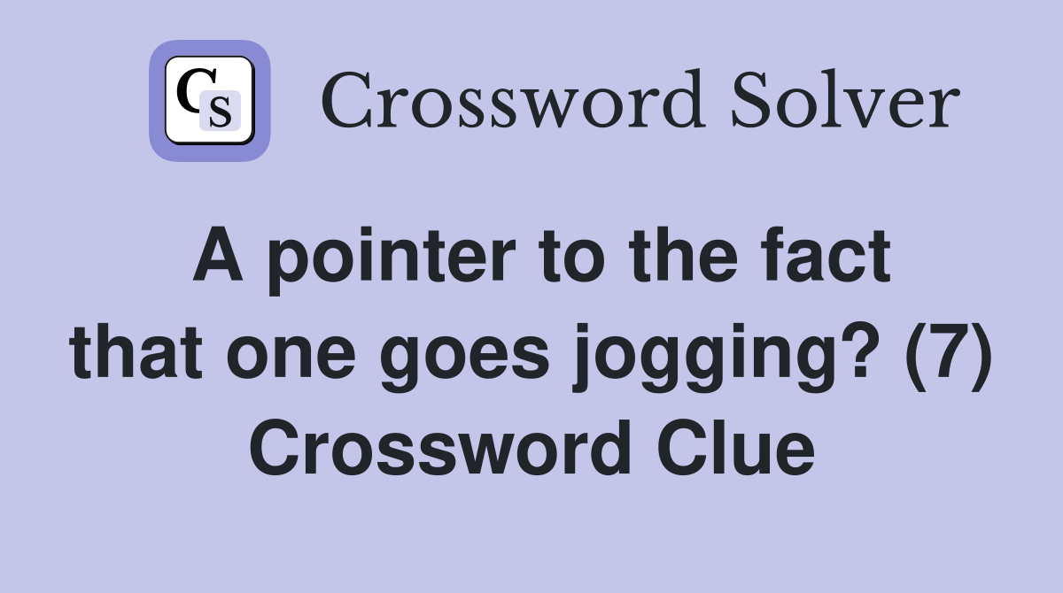 A pointer to the fact that one goes jogging? (7) Crossword Clue