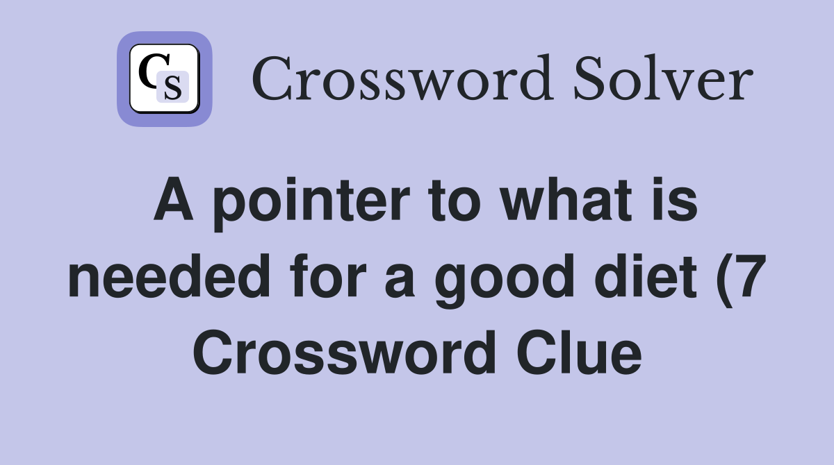 A pointer to what is needed for a good diet (7) Crossword Clue A pointer to what is needed for a good diet (7) Crossword Clue