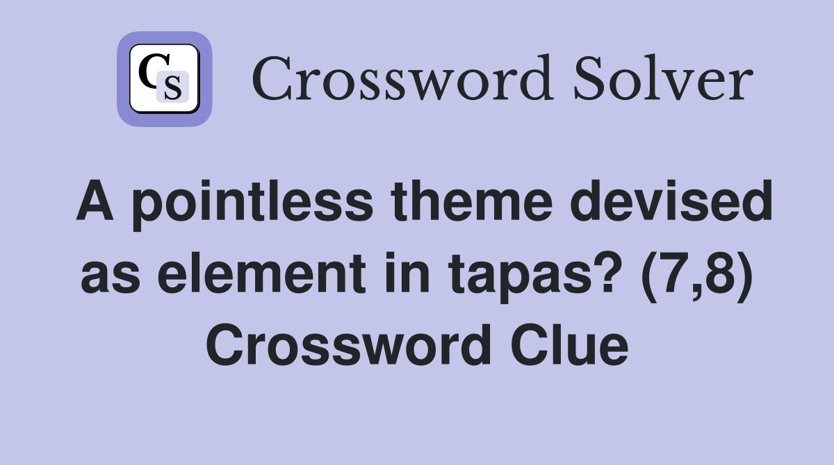 A pointless theme devised as element in tapas? (7,8) Crossword Clue