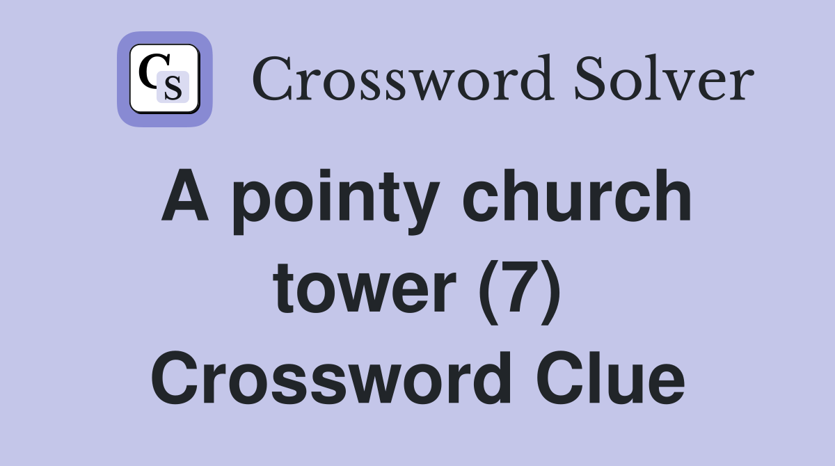 A pointy church tower (7) Crossword Clue
