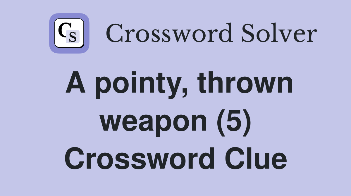 A pointy, thrown weapon (5) Crossword Clue