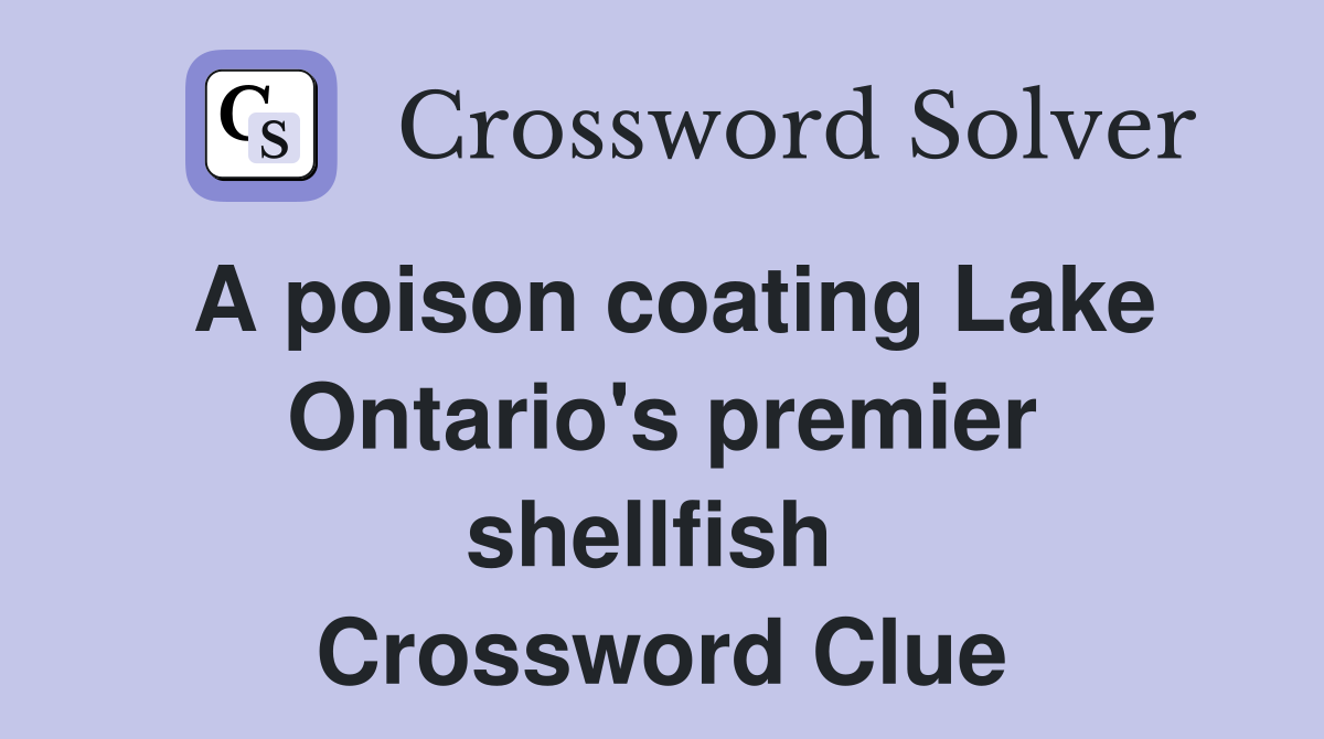 A poison coating Lake Ontario's premier shellfish  Crossword Clue