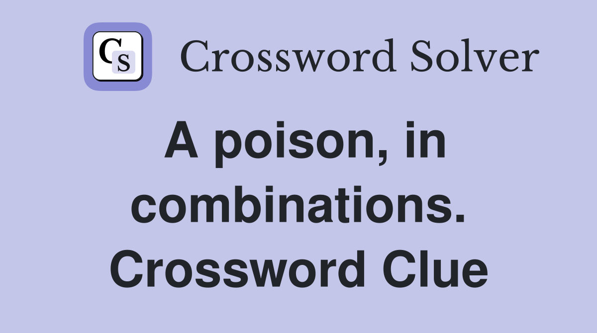 A poison, in combinations. Crossword Clue
