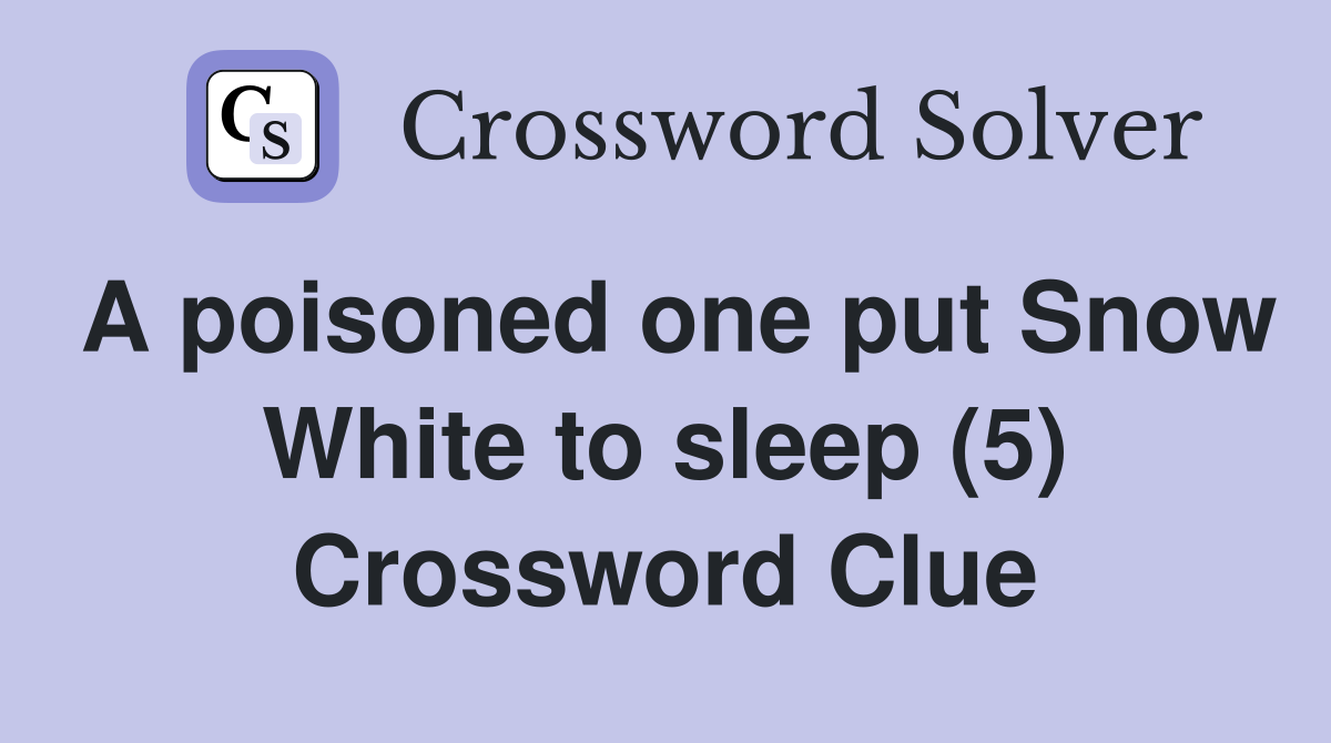 A poisoned one put Snow White to sleep (5) Crossword Clue