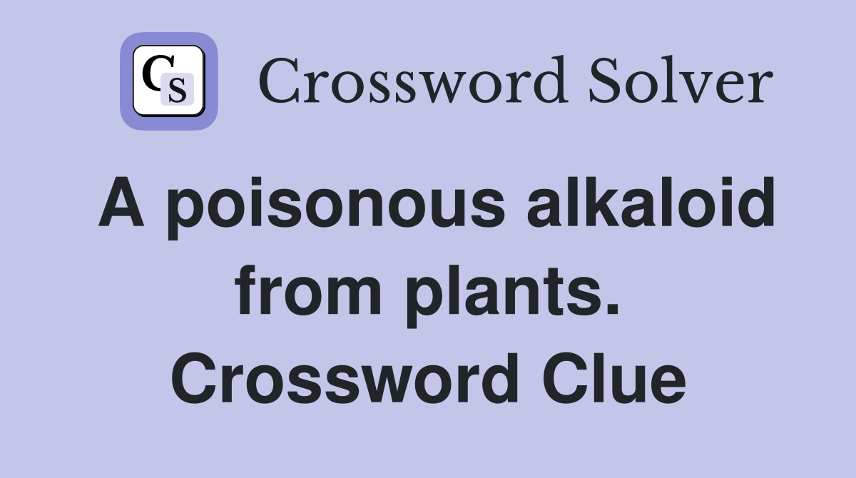 A poisonous alkaloid from plants. Crossword Clue