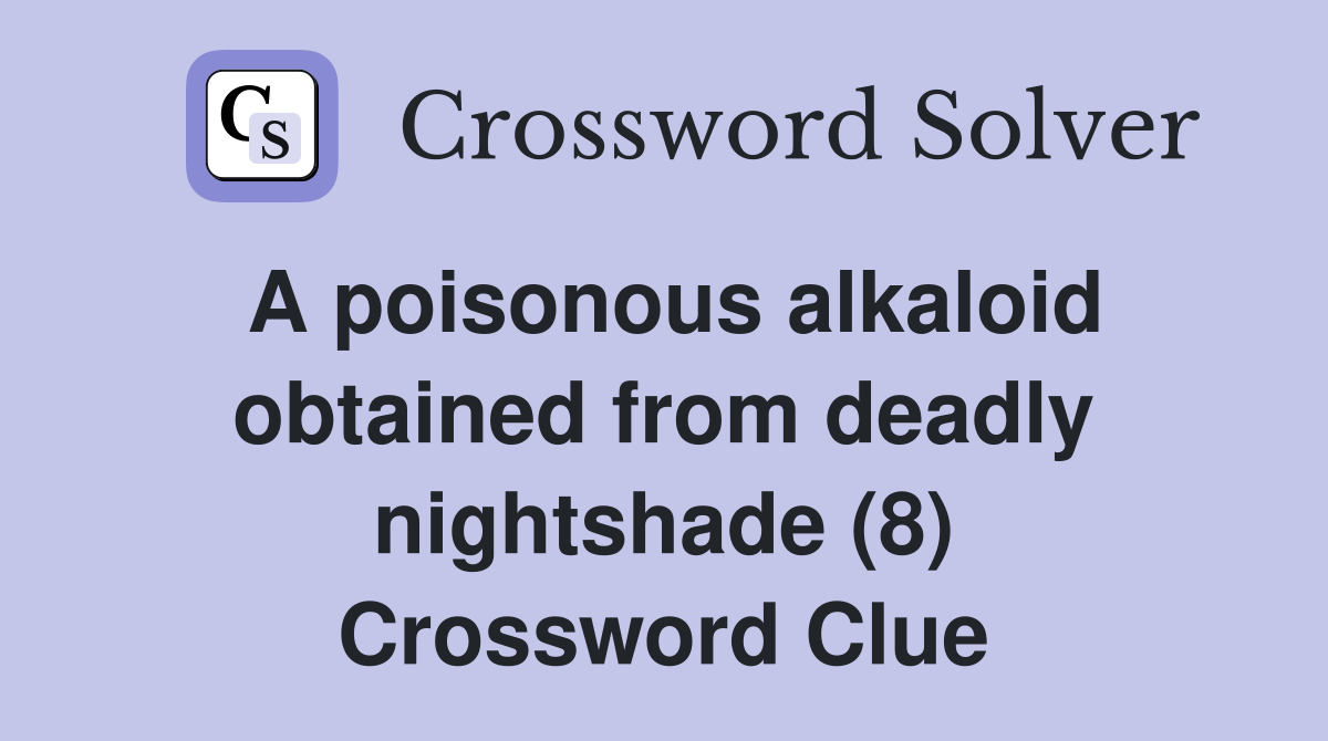 A poisonous alkaloid obtained from deadly nightshade (8) Crossword Clue