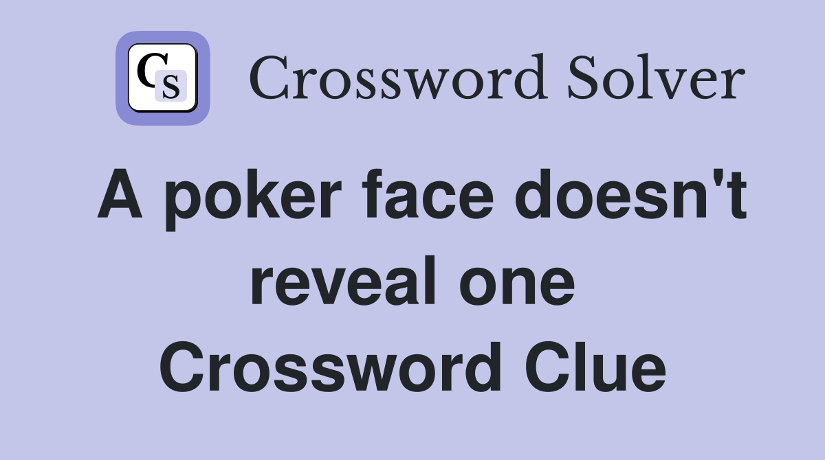 A poker face doesn't reveal one Crossword Clue